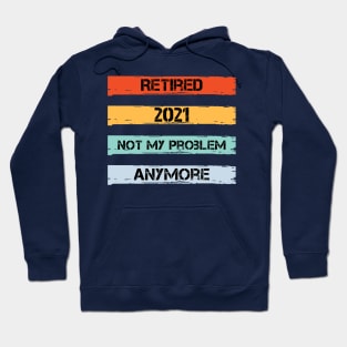 Retired 2021 Not My Problem Anymore Hoodie